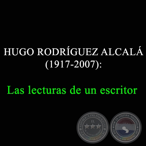 HUGO RODRGUEZ ALCAL (1917-2007): Las lecturas de un escritor - Domingo, 02 de Julio de 2017